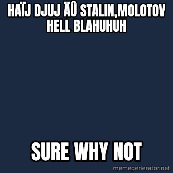 Katainen Perkele meme: haïj djuj äû Stalin,Molotov hell blahuhuh / Sure why not