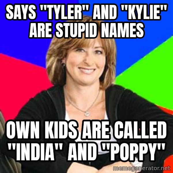 Sheltering Suburban Mom meme: Says "Tyler" and "Kylie" are stupid names / Own kids are called "India" and "Poppy"