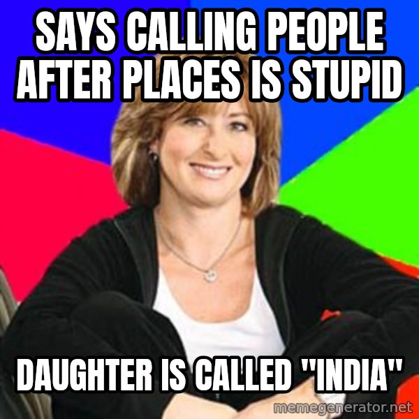 Sheltering Suburban Mom meme: Says calling people after places is stupid / Daughter is called "India"
