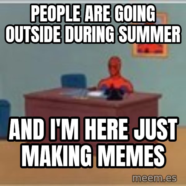 Spider Man Sitting At Desk meme: People are going outside during summer / And i'm here just making memes