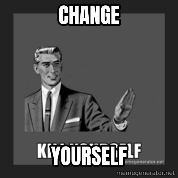 kill yourself guy meme: change / yourself