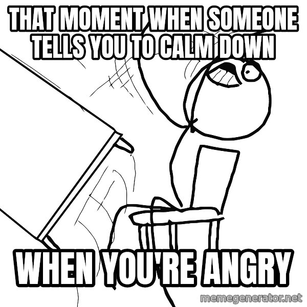 Desk Flip Rage Guy meme: that moment when someone tells you to calm down / when you're angry