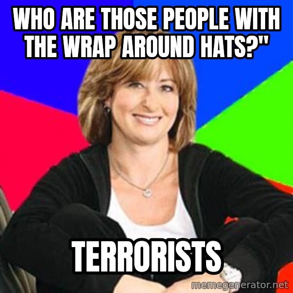 Sheltering Suburban Mom meme: Who are those people with the wrap around hats?" / Terrorists