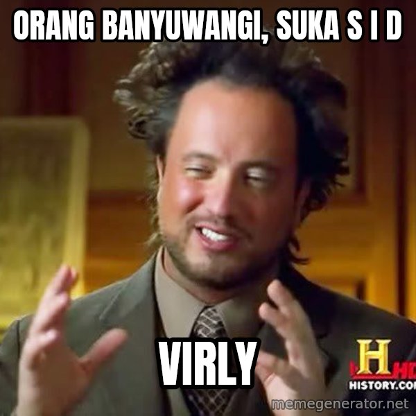 Ancient Aliens meme: Orang Banyuwangi, Suka S I D / VIRLY