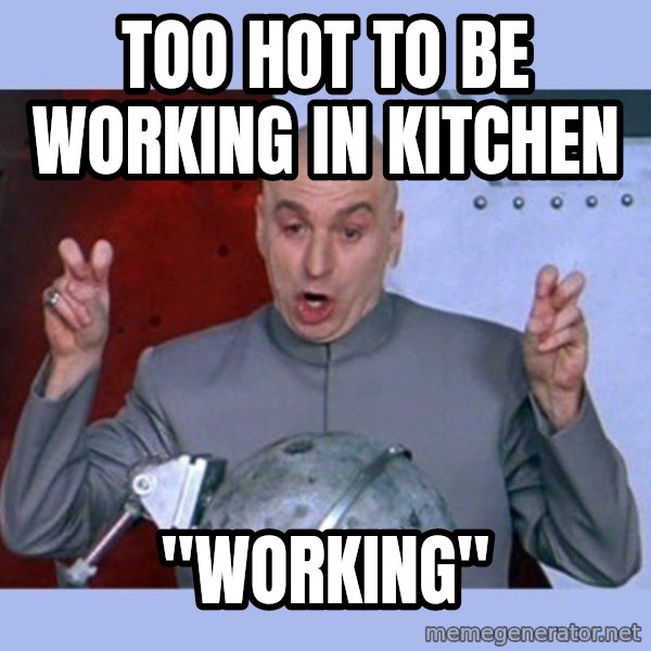 Dr Evil meme meme: Too hot to be working in kitchen / "Working"