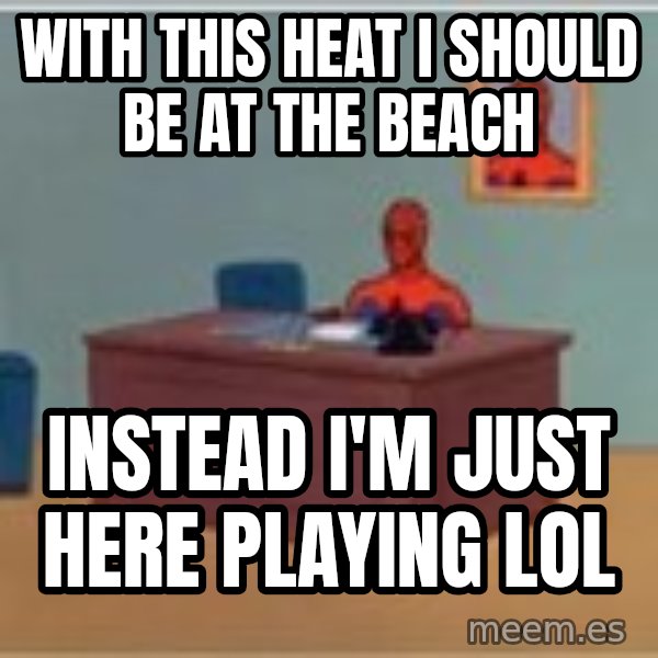 Spider Man Sitting At Desk meme: With this heat I should be at the beach / Instead i'm just here playing LoL