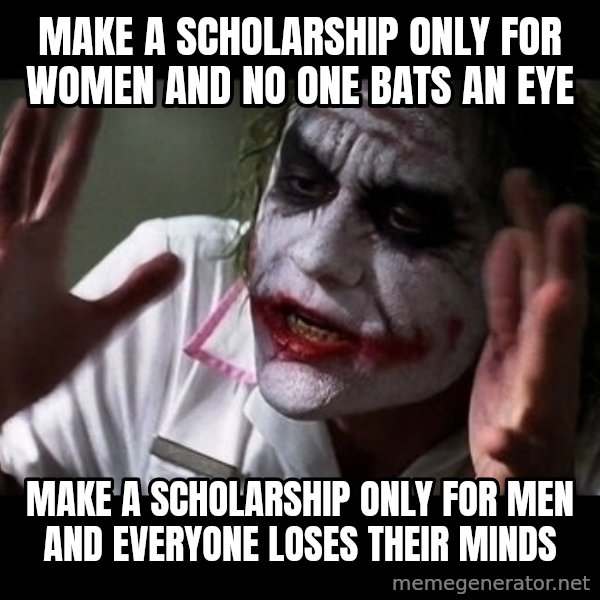 joker mind loss meme: make a scholarship only for women and no one bats an eye / make a scholarship only for men and everyone loses their minds