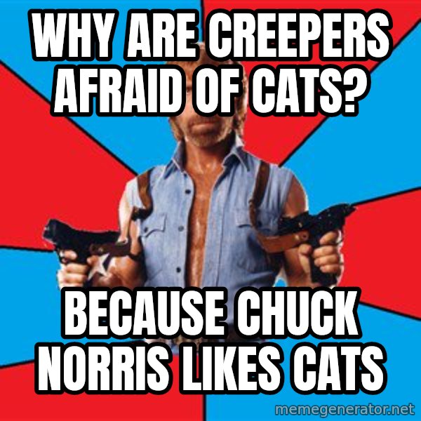 Chuck Norris  meme: why are creepers afraid of cats? / because chuck norris likes cats