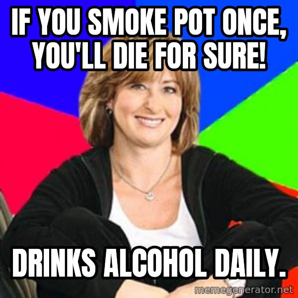 Sheltering Suburban Mom meme: if you smoke pot once, you'll die for sure! / drinks alcohol daily.