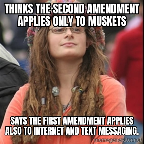College Liberal meme: Thinks the second amendment applies only to muskets / Says the first amendment applies also to internet and text messaging.