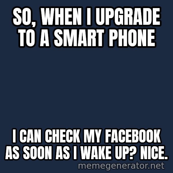 Zach Morris meme: So, when I upgrade to a smart phone / I can check my Facebook as soon as I wake up? Nice.