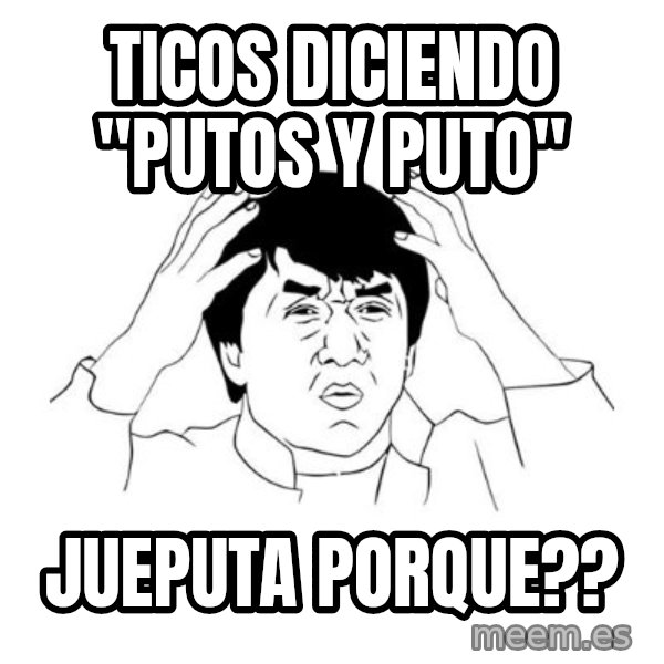 jackie chan meme paint meme: TICOS DICIENDO "PUTOS Y PUTO" / JUEPUTA PORQUE??