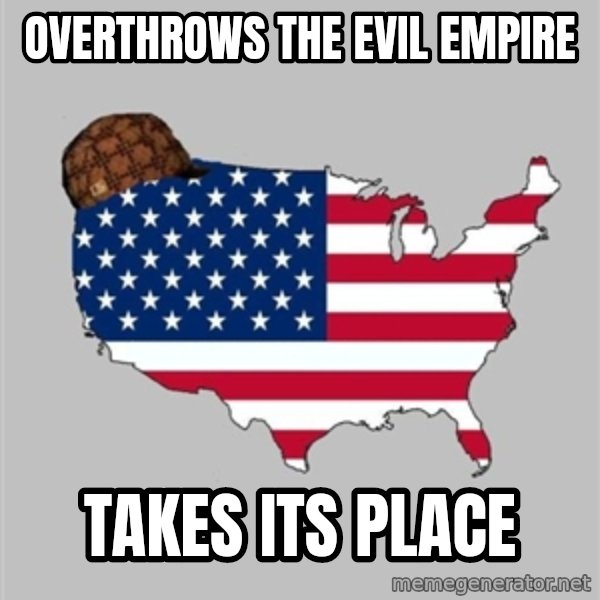 Scumbag America2 meme: overthrows the evil empire / takes its place