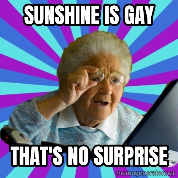 old lady meme: Sunshine is gay / That's no surprise