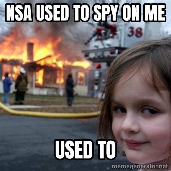 Disaster Girl meme: NSA used to spy on me / USED TO
