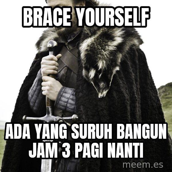 Brace Yourself Meme meme: BRACE YOURSELF / ADA YANG SURUH BANGUN JAM 3 PAGI NANTI