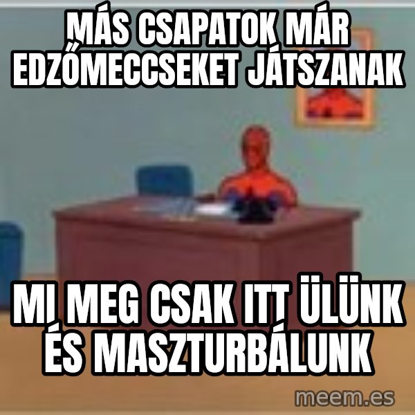 Spider Man Sitting At Desk meme: más csapatok már edzőmeccseket játszanak / mi meg csak itt ülünk és maszturbálunk