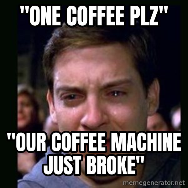 crying peter parker meme: "one coffee plz" / "our coffee machine just broke"