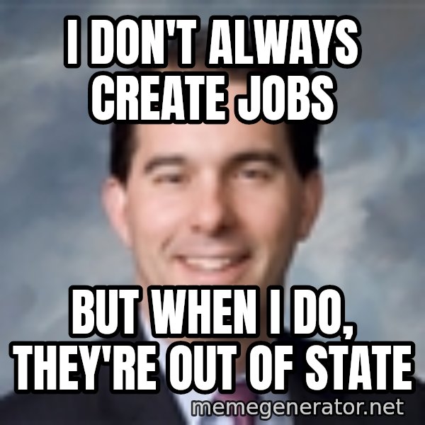 Governor Scott Walker meme: I don't always create jobs / but when i do, they're out of state