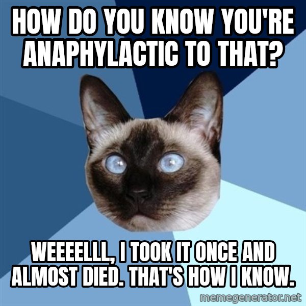 Chronic Illness Cat meme: How do you know you're anaphylactic to that? / Weeeelll, I took it once and almost died. That's how I know.