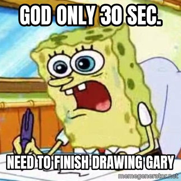Spongebob What I Learned In Boating School Is meme: god only 30 sec. / need to finish drawing gary