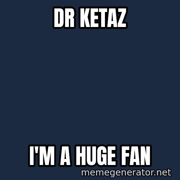 IM A Huge Fan meme: DR Ketaz / I'm a huge fan
