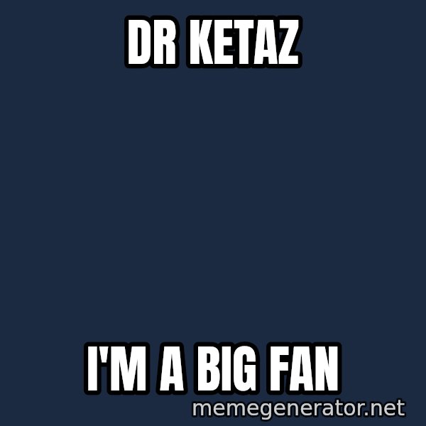 IM A Huge Fan meme: DR Ketaz / I'm a big fan