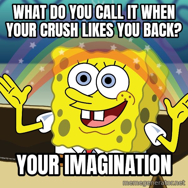 spongebob rainbow meme: What do you call it when your crush likes you back? / your imagination