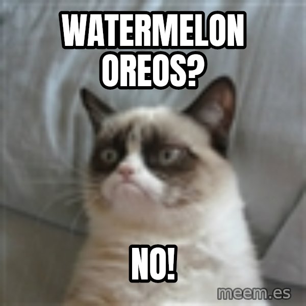 Grumpy Cat ={ meme: WATERMELON OREOS? / NO!