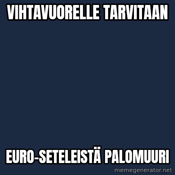 Jonnen Neuvo meme: Vihtavuorelle          tarvitaan / euro-seteleistä          palomuuri