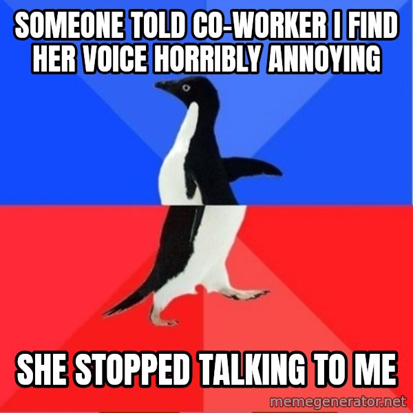 Socially Awkward to Awesome Penguin meme: Someone told co-worker i find her voice horribly annoying / she stopped talking to me