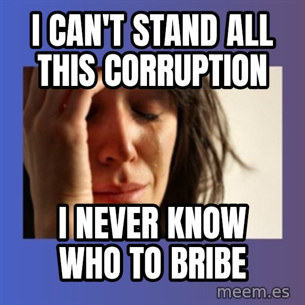 woman crying meme: I can't stand all this corruption / I never know who to bribe