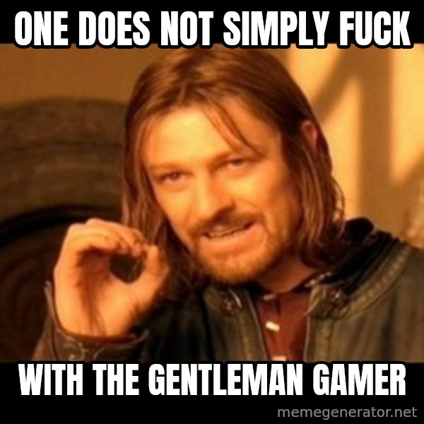 Does not simply walk into mordor Boromir  meme: One does not simply fuck / with the gentleman gamer