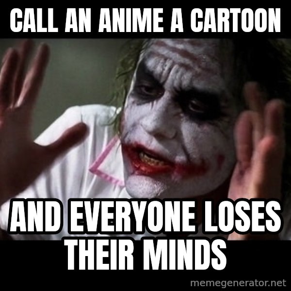 joker mind loss meme: Call an anime a cartoon / and everyone loses their minds