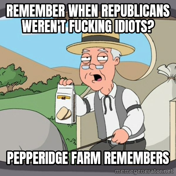 Pepperidge Farm Remembers Meme meme: remember when republicans weren't fucking idiots? / Pepperidge farm remembers