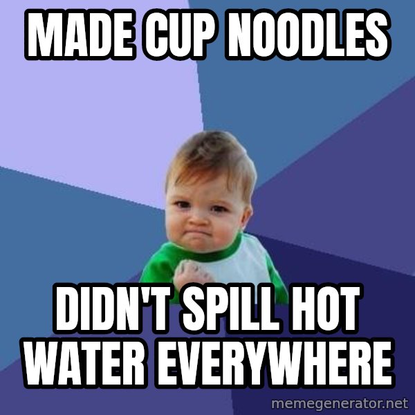 Success Kid meme: made cup noodles / Didn't spill hot water everywhere