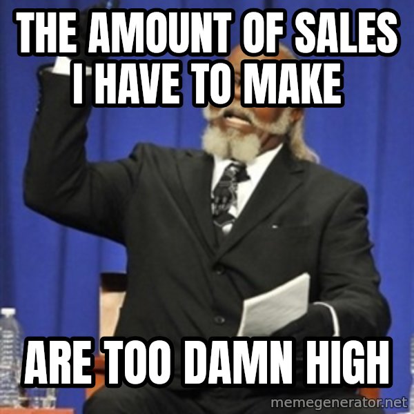 Rent Is Too Damn High meme: The amount of sales i have to make / are too damn high