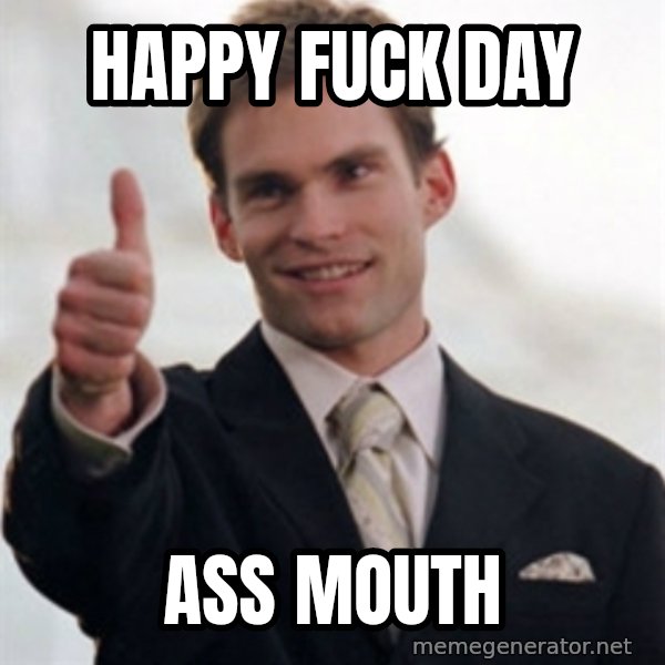 Steve Stifler meme: Happy Fuck Day / Ass Mouth