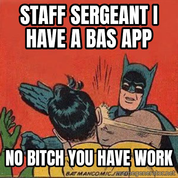 batman slap robin meme: STAFF SERGEANT I HAVE A BAS APP / NO BITCH YOU HAVE WORK