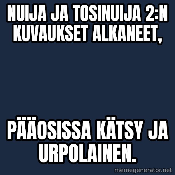 Katainen Perkele meme: Nuija  ja   tosinuija     2:n    kuvaukset   alkaneet, / pääosissa     kätsy   ja    urpolainen.
