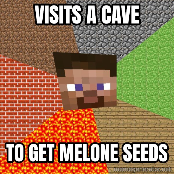 Minecraft Guy meme: Visits a Cave / To get melone seeds