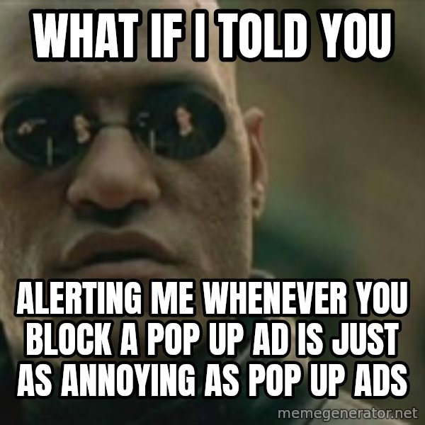 Scumbag Morpheus meme: What if I told you / Alerting me whenever you block a pop up ad is just as annoying as pop up ads