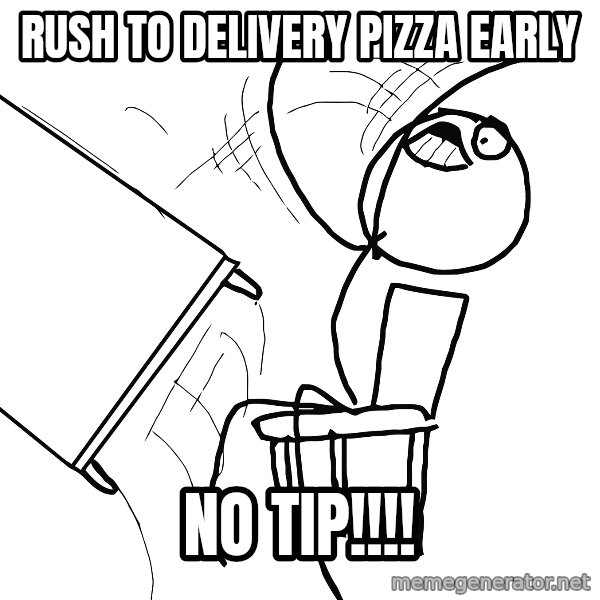 Desk Flip Rage Guy meme: rush to delivery pizza early / no tip!!!!