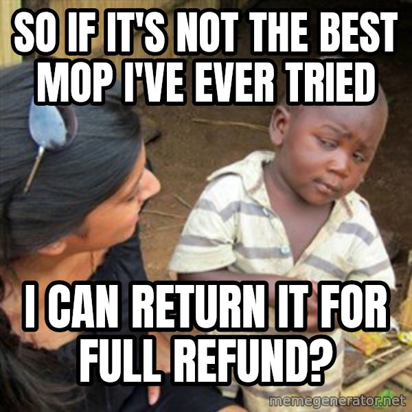 Skeptical 3rd World Kid meme: so if it's not the best mop i've ever tried / i can return it for full refund?