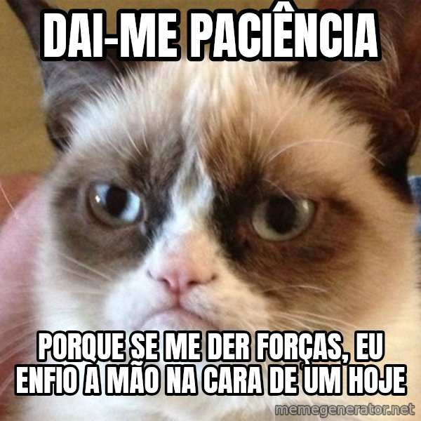 Angry Cat Meme meme: Dai-me paciência / porque se me der forças, eu enfio a mão na cara de um hoje