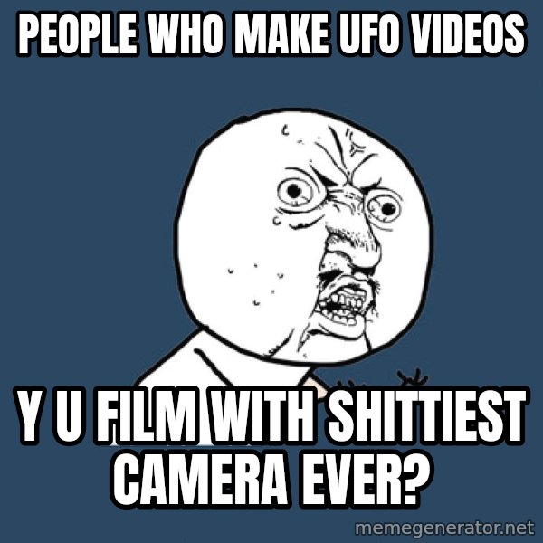 Y U No meme: people who make ufo videos / y u film with shittiest camera ever?