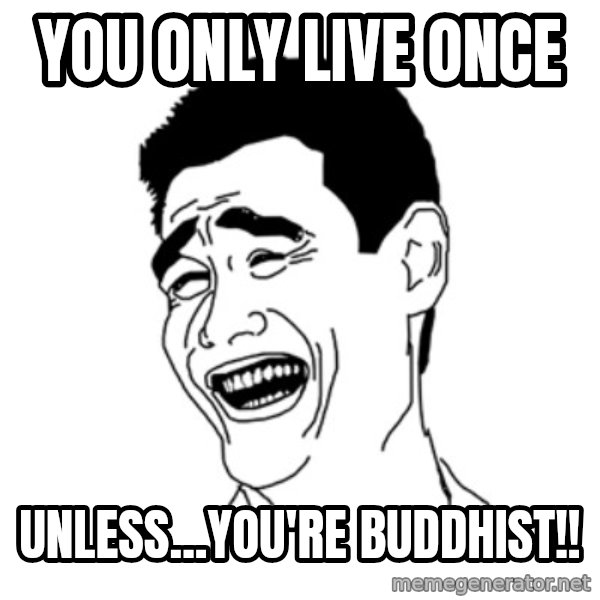FU*CK THAT GUY meme: YOU ONLY LIVE ONCE / UNLESS...YOU'RE BUDDHIST!!