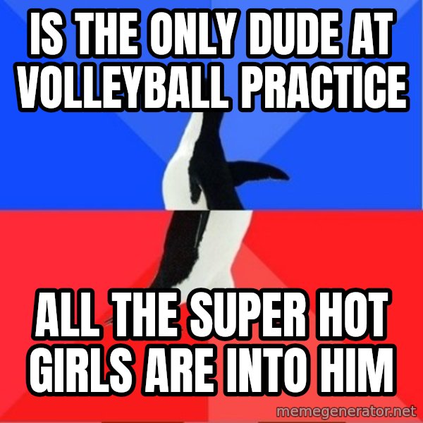 Socially Awesome Awkward Penguin meme: is the only dude at volleyball practice / all the super hot girls are into him