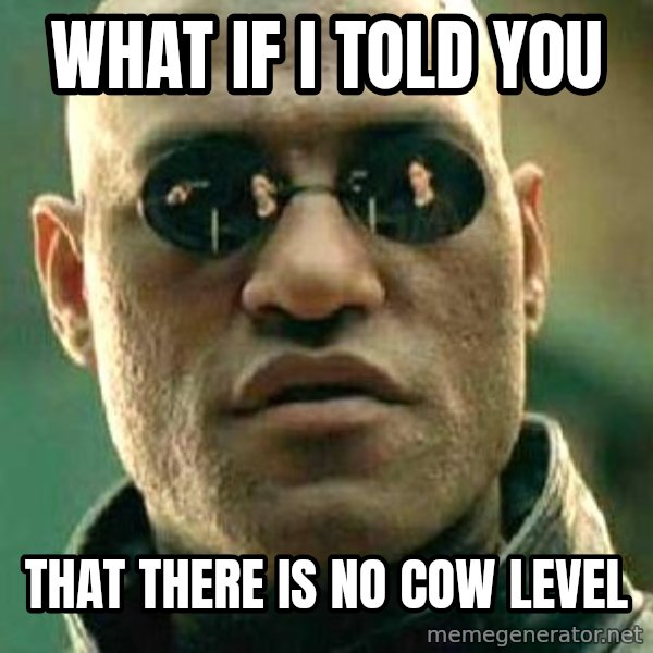 What if I told you / Matrix Morpheus meme: What if I told you / That there is no cow level