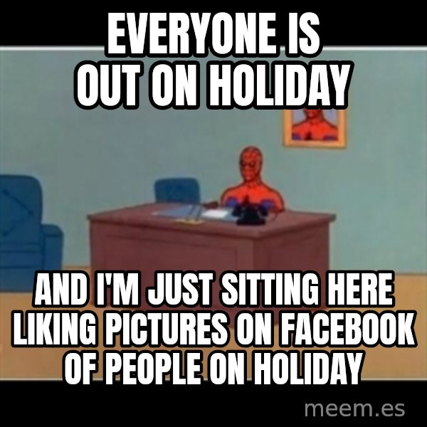 Spiderman office meme: everyone is out on holiday / and i'm just sitting here liking pictures on facebook of people on holiday